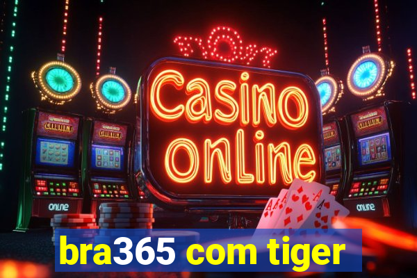 bra365 com tiger