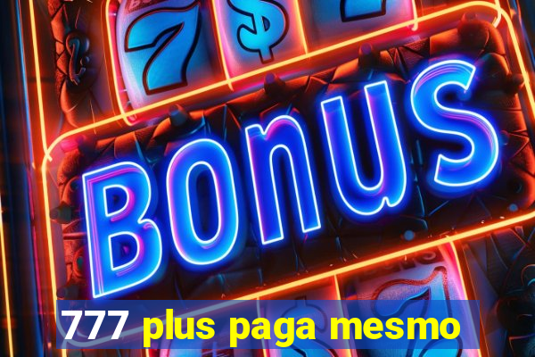 777 plus paga mesmo