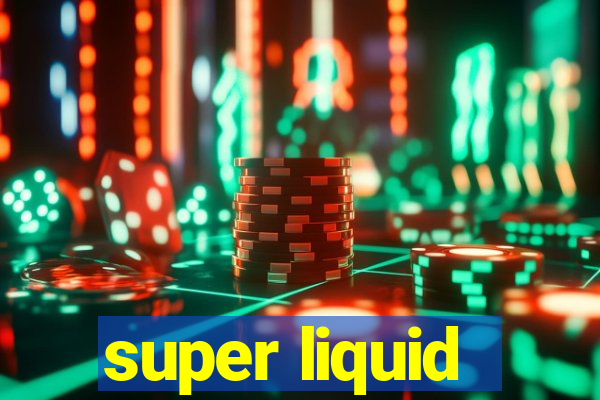 super liquid