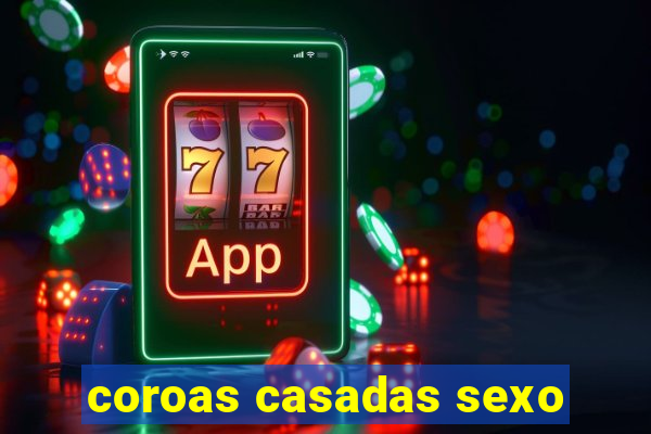 coroas casadas sexo