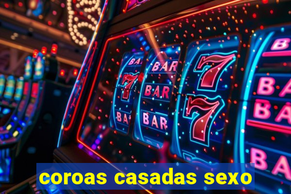 coroas casadas sexo