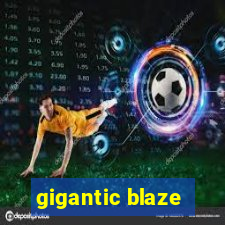 gigantic blaze