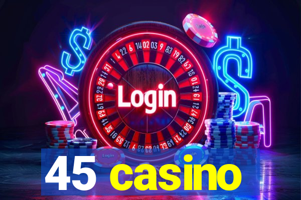 45 casino