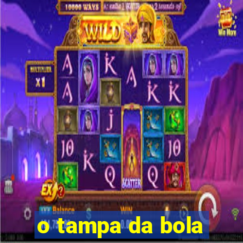 o tampa da bola