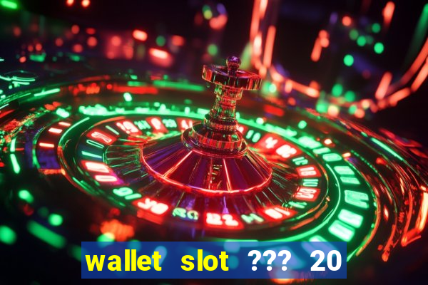 wallet slot ??? 20 ??? 100