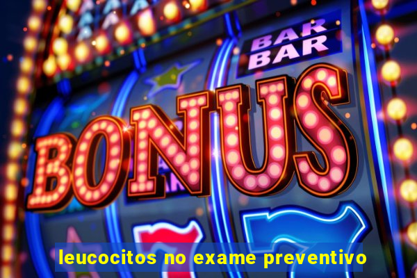 leucocitos no exame preventivo