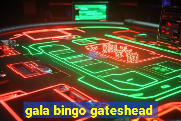 gala bingo gateshead