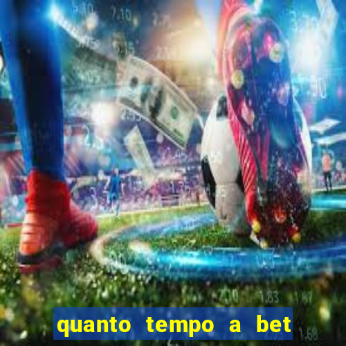 quanto tempo a bet demora para pagar