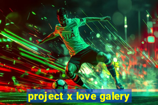 project x love galery