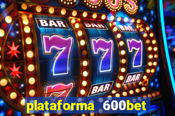 plataforma 600bet 茅 confi谩vel