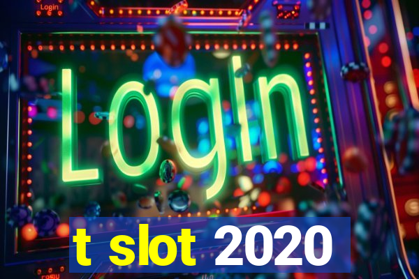 t slot 2020