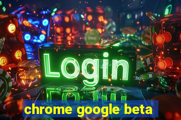 chrome google beta