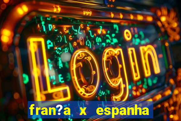 fran?a x espanha onde assistir