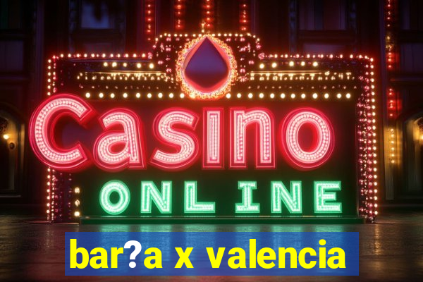 bar?a x valencia