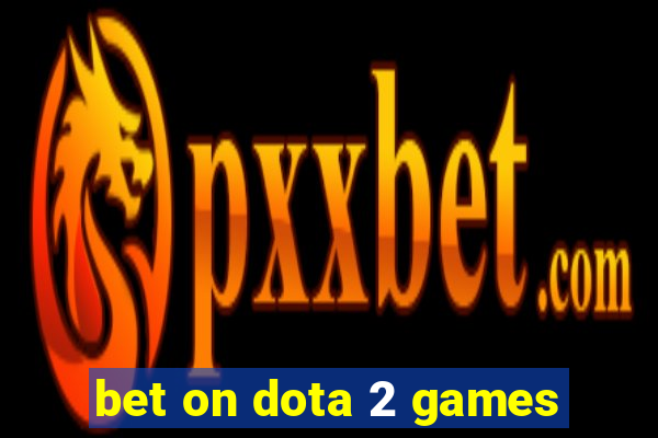 bet on dota 2 games