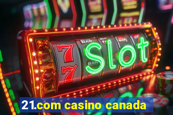 21.com casino canada