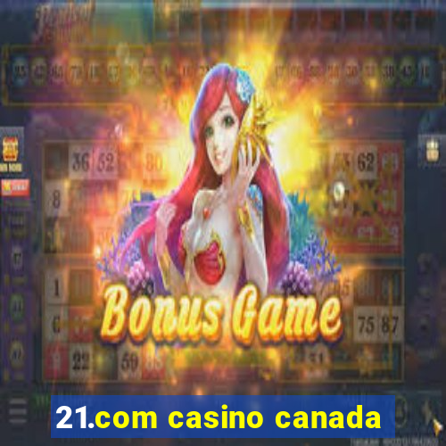 21.com casino canada