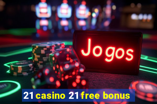 21 casino 21 free bonus