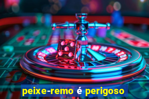 peixe-remo é perigoso