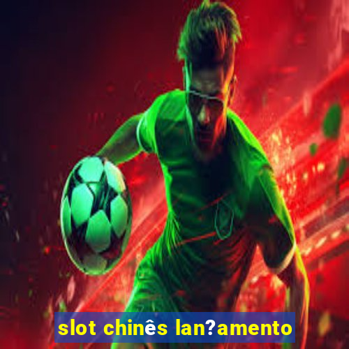 slot chinês lan?amento