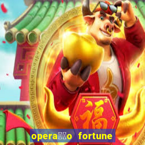 opera莽茫o fortune assistir online dublado