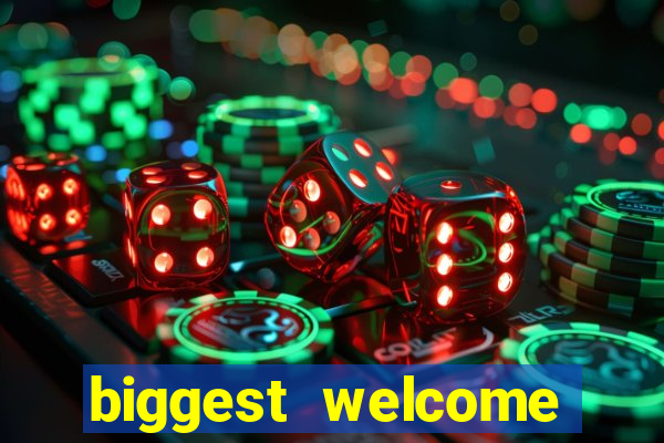 biggest welcome bonus online casino