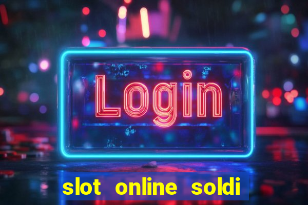 slot online soldi veri bonus senza deposito