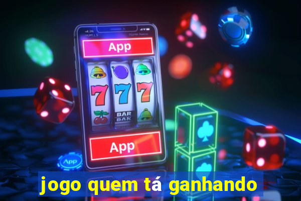 jogo quem tá ganhando