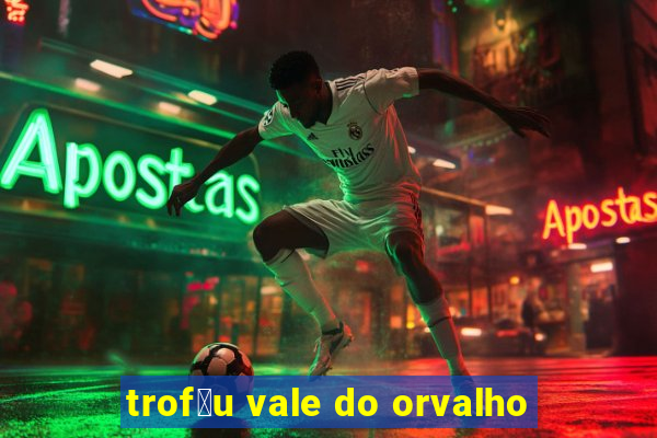 trof茅u vale do orvalho