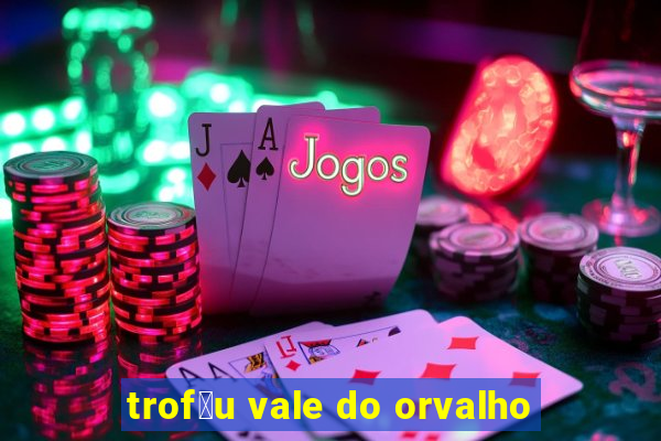 trof茅u vale do orvalho