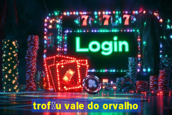 trof茅u vale do orvalho