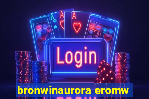 bronwinaurora eromw