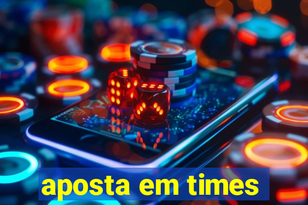 aposta em times