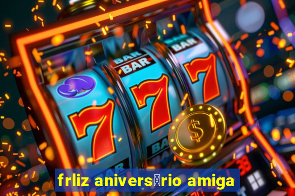 frliz anivers谩rio amiga