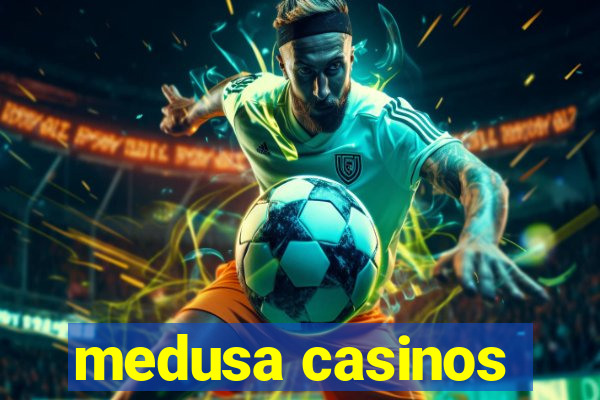 medusa casinos