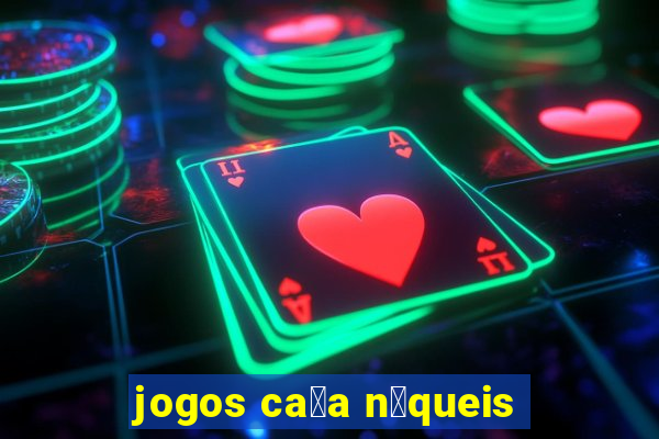 jogos ca莽a n铆queis