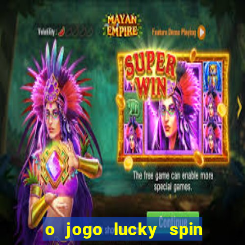 o jogo lucky spin paga mesmo