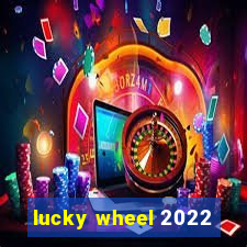 lucky wheel 2022