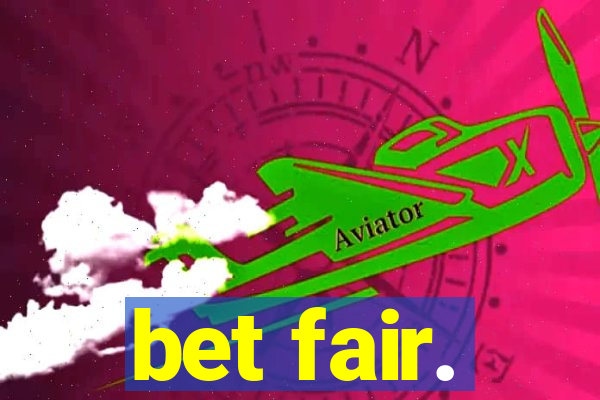 bet fair.