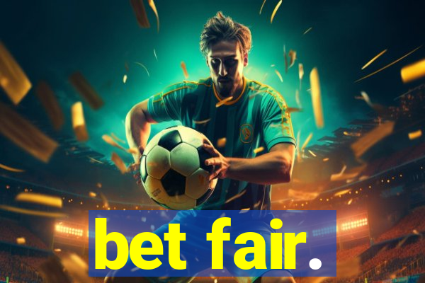 bet fair.