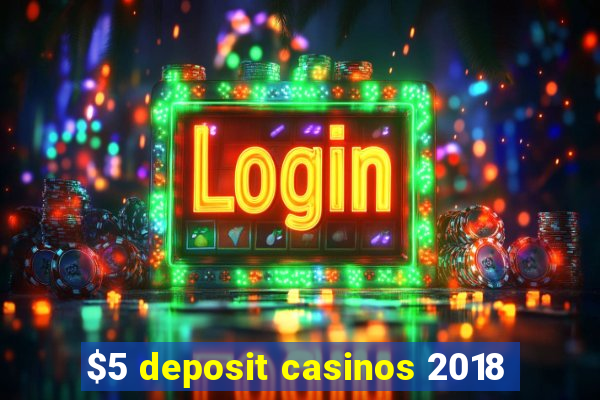 $5 deposit casinos 2018