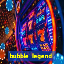 bubble legend ganhar dinheiro