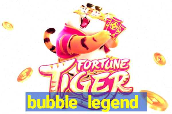 bubble legend ganhar dinheiro