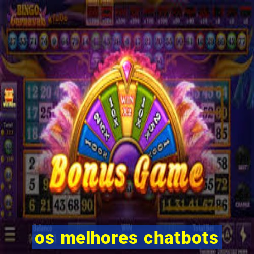 os melhores chatbots