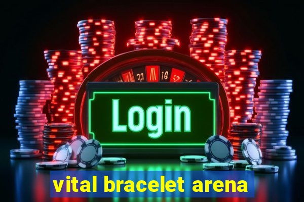 vital bracelet arena