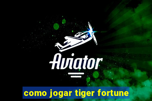 como jogar tiger fortune