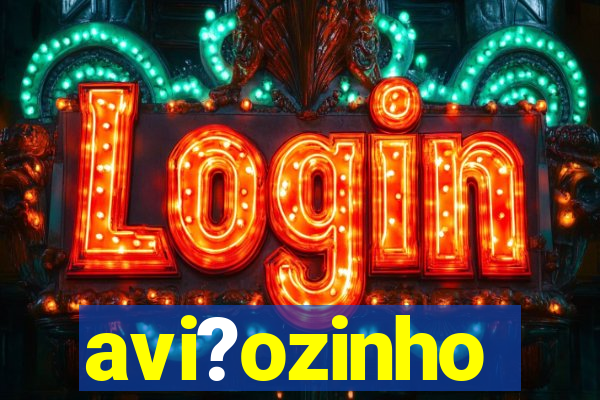 avi?ozinho