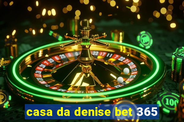 casa da denise bet 365