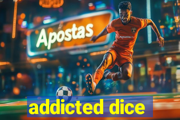 addicted dice