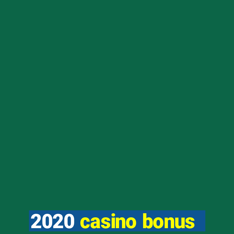 2020 casino bonus